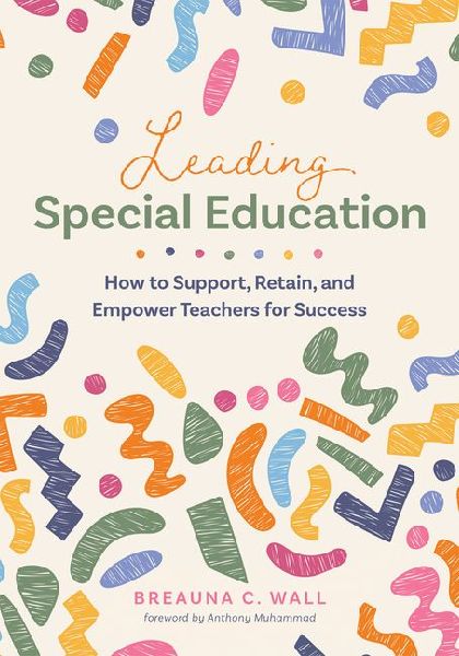 Leading Special Education: How to Support, Retain, and Empower Teachers for Success (a Leaders Guide to Support Special Education Educators)