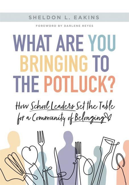 What Are You Bringing to the Potluck?: How School Leaders Set the Table for a Community of Belonging (Build Inclusive Schools That Enhance Attendance and Behavior.)