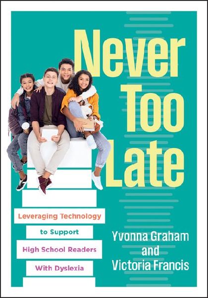 Never Too Late: Leveraging Technology to Support High School Readers with Dyslexia (Tools for Supporting High School Students with Dyslexia)