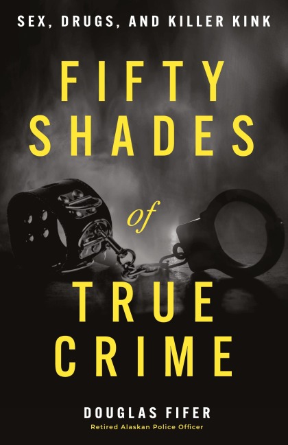 Fifty Shades of True Crime Sex, Drugs, and Killer Kink