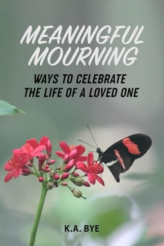Meaningful Mourning Ways to Celebrate the Life of a Loved One