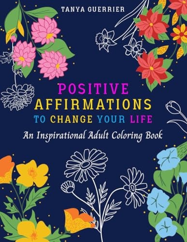 Positive Affirmations to Change Your Life An Inspirational Adult Coloring Book