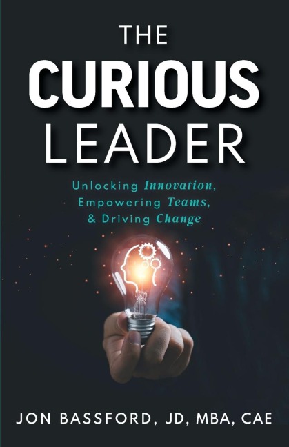 The Curious Leader: Unlocking Innovation, Empowering Teams, and Driving Change