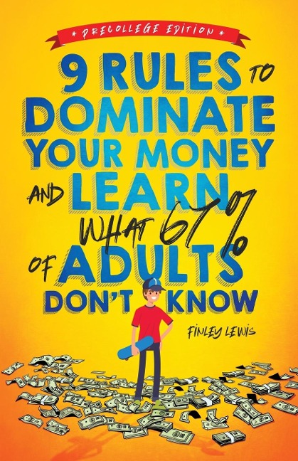 9 Rules to Dominate Your Money and Learn What 67% Of Adults Dont Know: Financial Literacy for Teens by a Teen (With a Little Help From Mom & Dad)