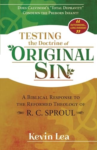 Testing the Doctrine of Original Sin Does Calvinism's "Total Depravity" Condemn the Preborn Infant? (A Biblical Response to the Reformed Theology of R. C. Sproul)