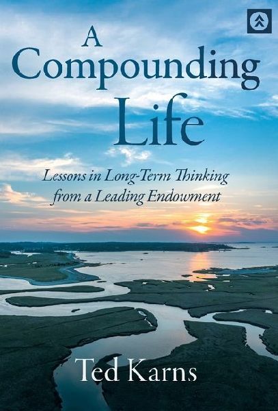 A Compounding Life: Lessons in Long-Term Thinking from a Leading Endowment
