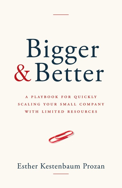 Bigger & Better: A Playbook for Quickly Scaling Your Small Company with Limited Resources