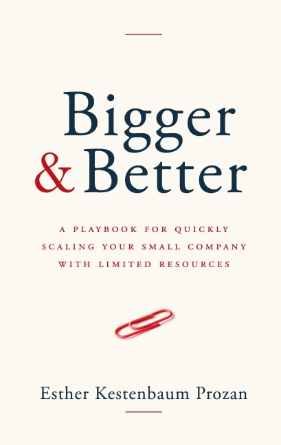 Bigger & Better: A Playbook for Quickly Scaling Your Small Company with Limited Resources