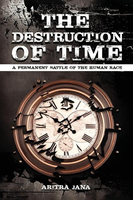 THE DESTRUCTION OF TIME: A permanent Battle of The Human Race