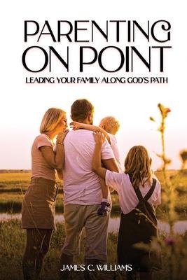 Parenting on Point: Leading Your Family Along Gods Path