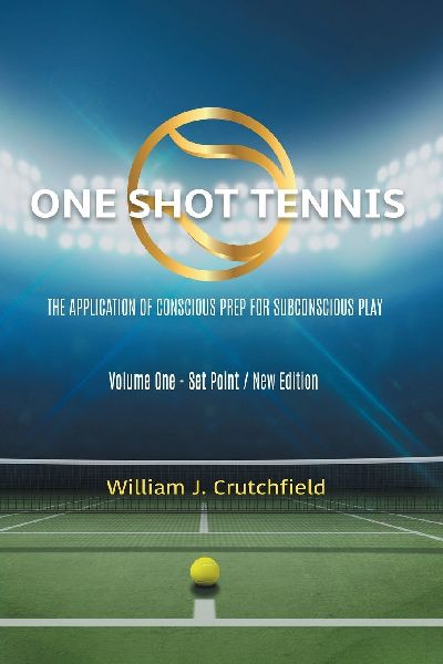 One Shot Tennis - The Application of Conscious Prep For Subconscious Play: Volume One - Set Point / New Edition