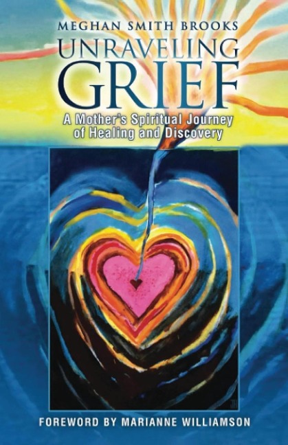 Unraveling Grief: A Mothers Spiritual Journey of Healing and Discovery