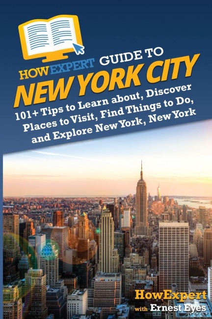 HowExpert Guide to New York City: 101+ Tips to Learn about, Discover Places to Visit, Find Things to Do, and Explore New York, New York