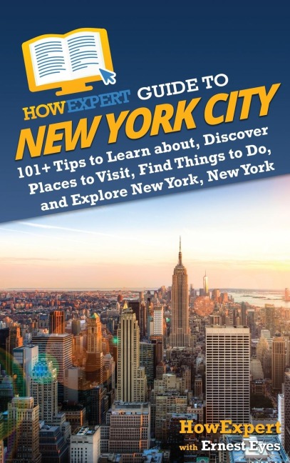 HowExpert Guide to New York City: 101+ Tips to Learn about, Discover Places to Visit, Find Things to Do, and Explore New York, New York