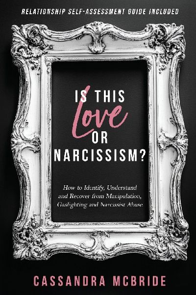 Is This Love or Narcissism?: How to Identify, Understand and Recover from Manipulation, Gaslighting and Narcissist Abuse. Relationship Self-Assessment Guide Included
