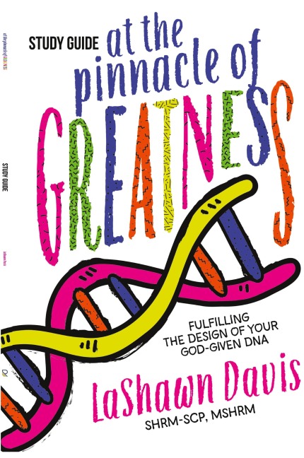 At the Pinnacle of Greatness Study Guide: Fulfilling the Design of Your God-Given DNA