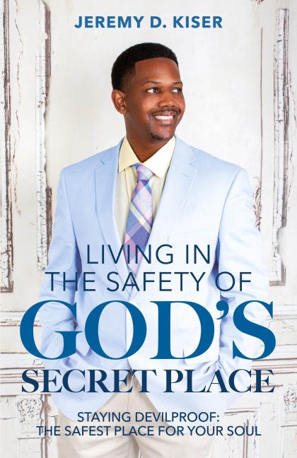 Living in the Safety of Gods Secret Place: Staying Devilproof: The Safest Place for Your Soul