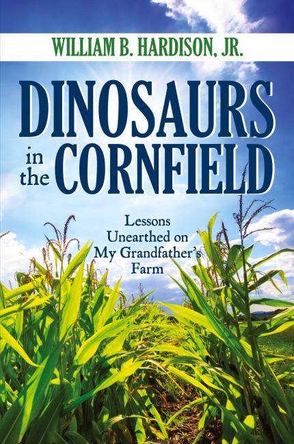 Dinosaurs in the Cornfield: Lessons Unearthed on My Grandfathers Farm