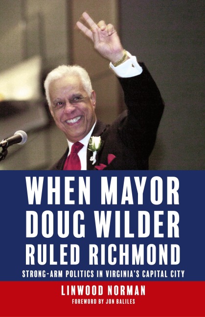 When Mayor Doug Wilder Ruled Richmond: Strong-Arm Politics in Virginia's Capital City
