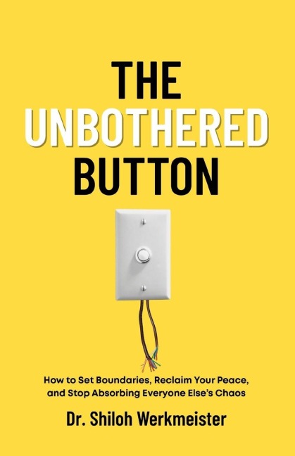 The Unbothered Button: How to Set Boundaries, Reclaim Your Peace, and Stop Absorbing Everyone Else's Chaos