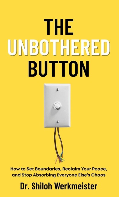 The Unbothered Button: How to Set Boundaries, Reclaim Your Peace, and Stop Absorbing Everyone Else's Chaos