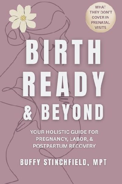Birth Ready and Beyond: Your Holistic Guide for Pregnancy, Labor, and Postpartum Recovery