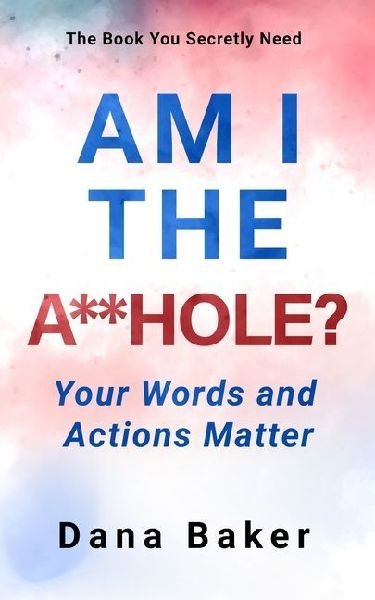 Am I the A**hole: Your Words and Actions Matter