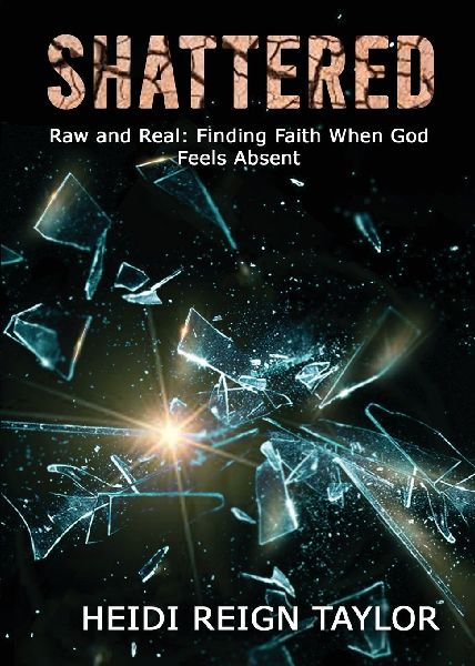 Shattered: Raw and Real: Finding Faith When God Feels Absent