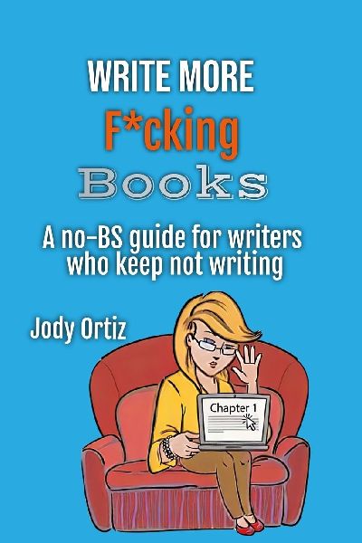 Write More F*cking Books: A no-BS guide for writers who keep not writing: A no-BS guide for writers who keep not writing