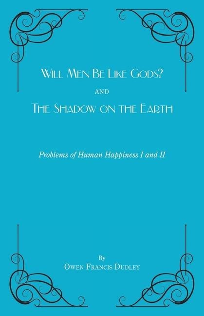 Will Men Be Like Gods? and The Shadow on the Earth: Problems of Human Happiness I and II