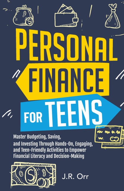 Personal Finance For Teens: Master Budgeting, Saving, and Investing Through Hands-On, Engaging, and Teen friendly Activities to Empower Financial Literacy and Decision-making