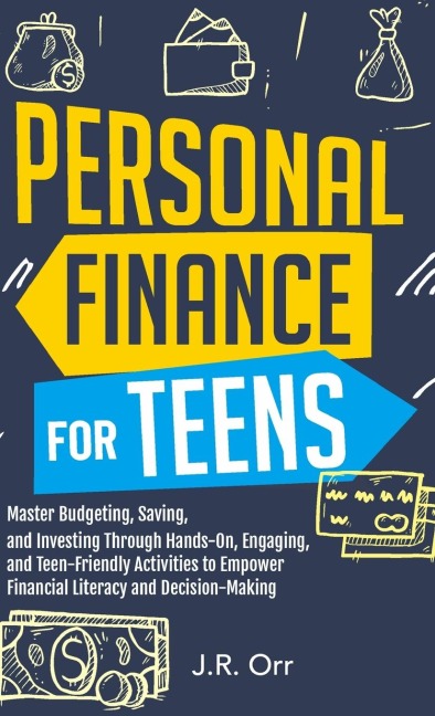 Personal Finance For Teens: Master Budgeting, Saving, and Investing Through Hands-On, Engaging, and Teen friendly Activities to Empower Financial Literacy and Decision-making