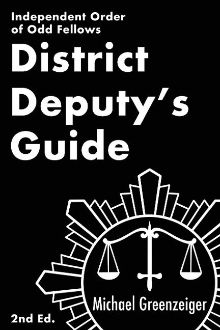 District Deputys Guide: Independent Order of Odd Fellows