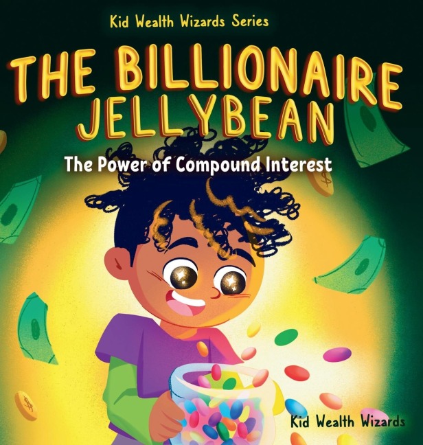 The Billionaire Jellybean: The Power of Compound Interest - A Fun Guide to Growing Money for Kids