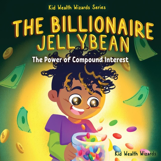 The Billionaire Jellybean: The Power of Compound Interest - A Fun Guide to Growing Money for Kids