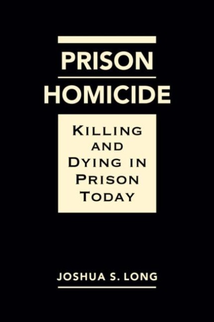 Prison Homicide: Killing and Dying in Prison Today