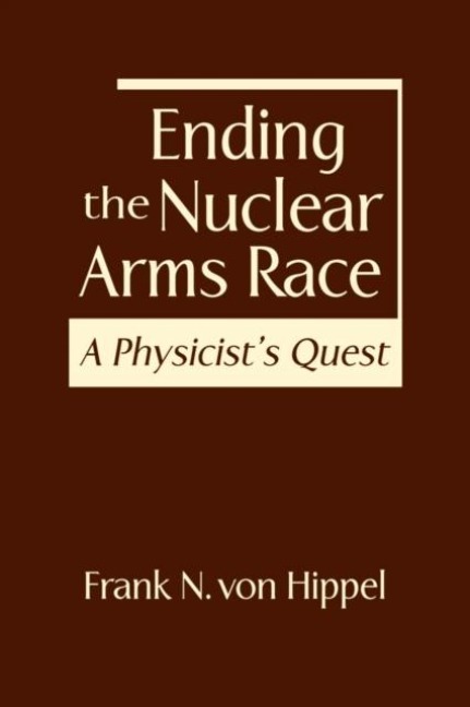 Ending the Nuclear Arms Race: A Physicists Quest