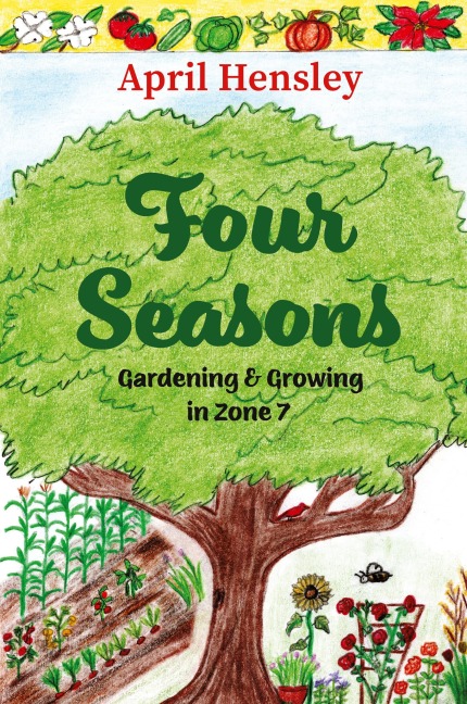 Four Seasons: Gardening & Growing in Zone 7