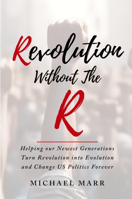 Revolution Without the R: Helping Our Newest Generations Turn Revolution into Evolution and Change US Politics Forever