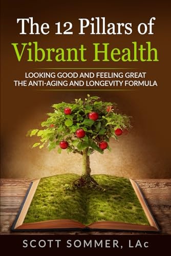The 12 Pillars of Vibrant Health Looking Good and Feeling Great... The Anti-Aging and Longevity Formula