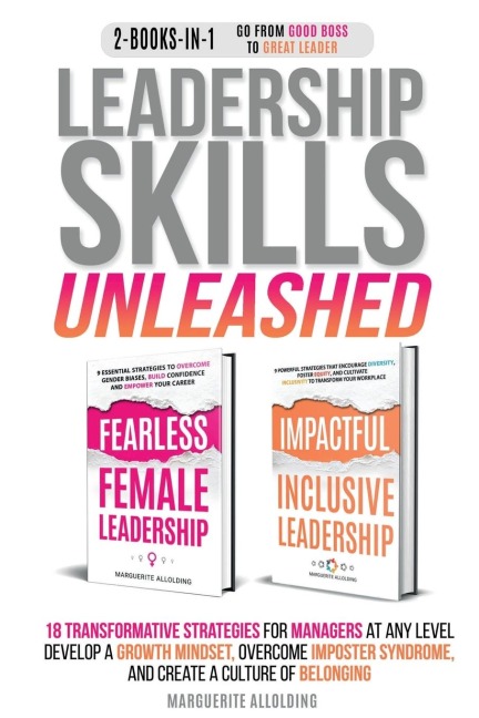 LEADERSHIP SKILLS UNLEASHED: 18 Transformative Strategies for Managers at Any Level - Develop a Growth Mindset, Overcome Imposter Syndrome, and Create a Culture of Belonging.