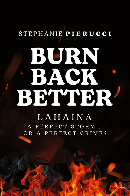 Burn Back Better - Lahaina: A perfect storm or a perfect crime?