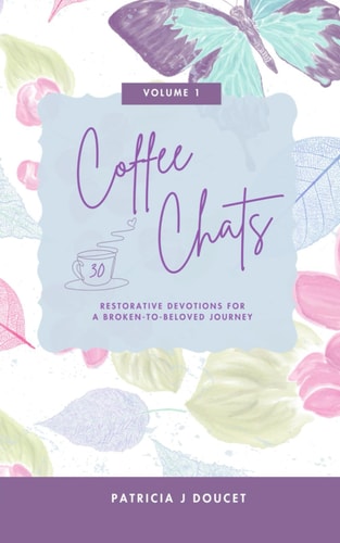 Coffee Chats 30 Restorative Devotions for a Broken-To-Beloved Journey
