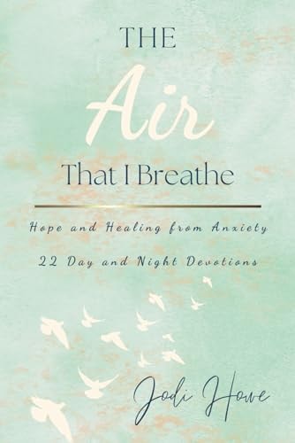 The Air That I Breathe Hope And Healing From Anxiety 22 Day and Night Devotions