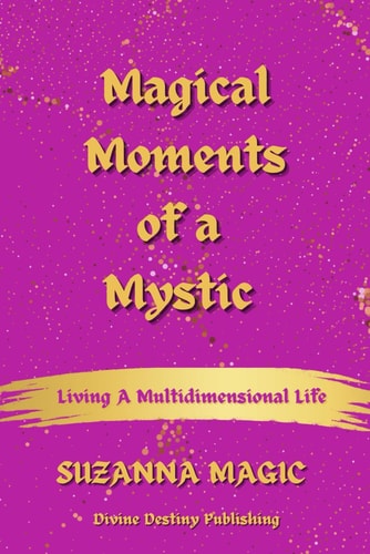 Magical Moments of a Mystic Living a Multidimensional Life