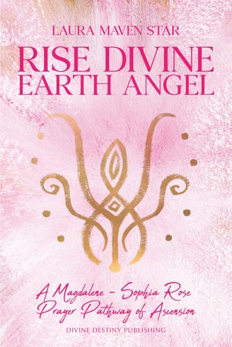 Rise Divine Earth Angel A Magdalene - Sophia Rose Prayer Pathway of Ascension