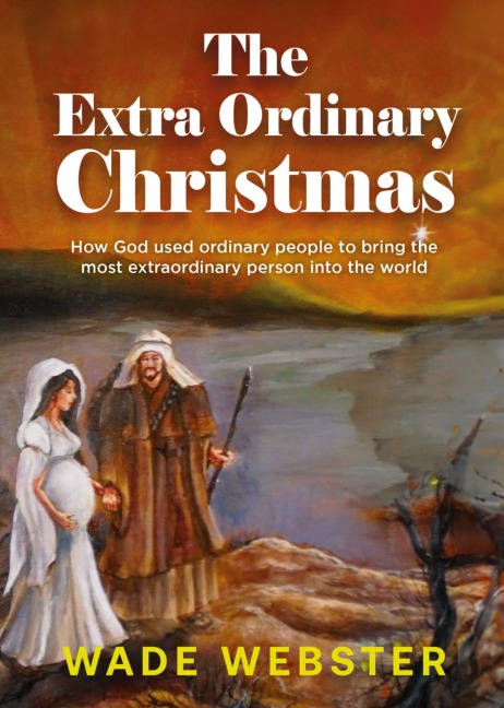 The Extra Ordinary Christmas: How God used ordinary people to bring the most extraordinary person into the world