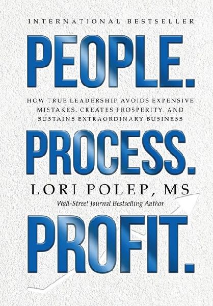 People. Process. Profit.: How True Leadership Avoids Expensive Mistakes, Creates Prosperity, and Sustains Extraordinary Business