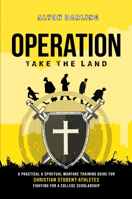 Operation Take the Land: A Practical & Spiritual Warfare Training Guide for Christian Student-Athletes Fighting for a College Scholarship