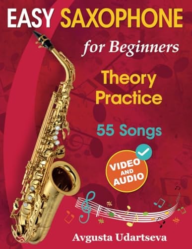 Easy Saxophone for Beginners Theory, Practice and 55 Songs. For Kids 12+ and Adults. With Online Video and Audio
